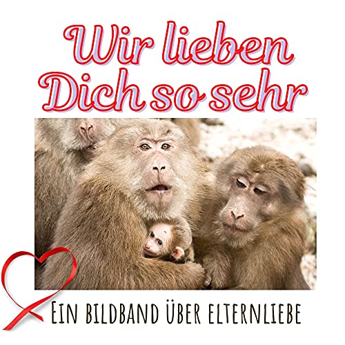 Wir lieben Dich so sehr: Ein Bildband über Elternliebe