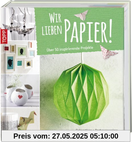 Wir lieben Papier!: Über 50 inspirierende Projekte Wir lieben Papier!: Über 50 inspirierende Projekte
