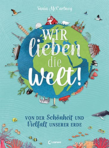 Wir lieben die Welt!: Von der Schönheit und Vielfalt unserer Erde - Faszinierendes Sachbuch über die Wunder unseres Planeten für Kinder ab 6 Jahren von LOEWE