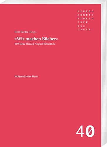 Wir machen Bücher: 450 Jahre Herzog August Bibliothek (Wolfenbütteler Hefte)