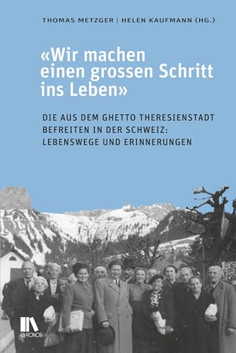 «Wir machen einen grossen Schritt ins Leben»: Die aus dem Ghetto Theresienstadt Befreiten in der Schweiz: Lebenswege und Erinnerungen «Wir machen einen grossen Schritt ins Leben»: Die aus dem Ghetto Theresienstadt Befreiten in der Schweiz: Lebenswege und Erinnerungen