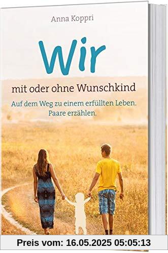 Wir - mit oder ohne Wunschkind: Auf dem Weg zu einem erfüllten Leben. Paare erzählen.