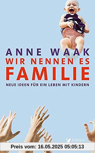 Wir nennen es Familie: Neue Ideen für ein Leben mit Kindern: Neue Ideen fr ein Leben mit Kindern