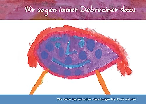 Wir sagen immer Debreziner dazu: Wie Kinder die psychischen Erkrankungen ihrer Eltern erklären – Psychoedukation mit Kindern psychisch erkrankter Eltern von Wißner-Verlag