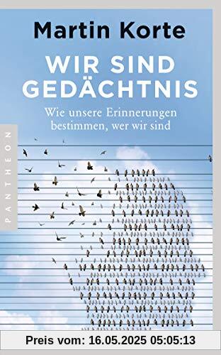 Wir sind Gedächtnis: Wie unsere Erinnerungen bestimmen, wer wir sind