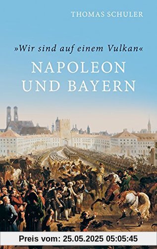 'Wir sind auf einem Vulkan': Napoleon und Bayern