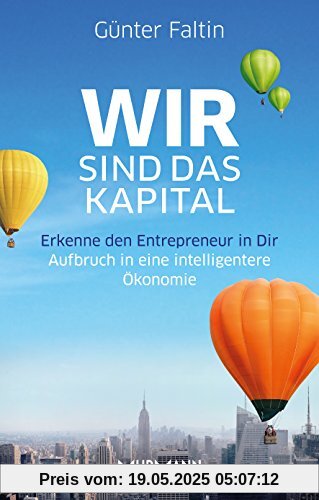 Wir sind das Kapital. Erkenne den Entrepreneur in Dir. Aufbruch in eine intelligentere Ökonomie