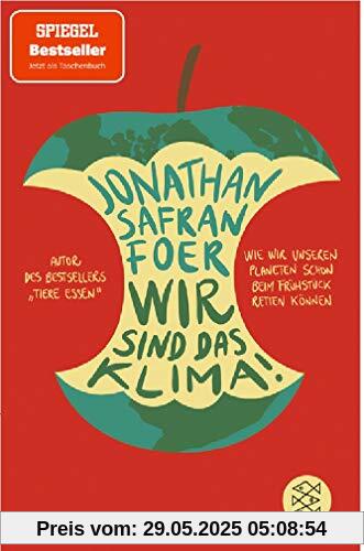 Wir sind das Klima!: Wie wir unseren Planeten schon beim Frühstück retten können