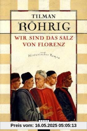 Wir sind das Salz von Florenz: Historischer Roman