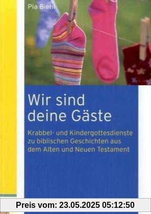 Wir sind deine Gäste: Krabbel- und Kindergottesdienste zu biblischen Geschichten Wir sind deine Gäste: Krabbel- und Kindergottesdienste zu biblischen Geschichten