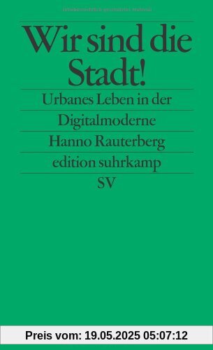 Wir sind die Stadt!: Urbanes Leben in der Digitalmoderne (edition suhrkamp)