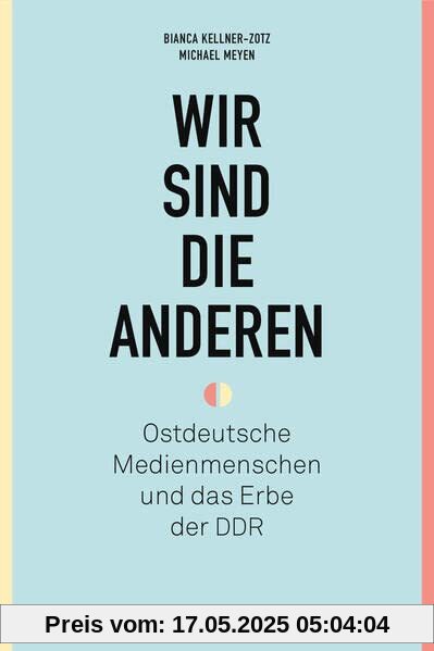 Wir sind die anderen: Ostdeutsche Medienmenschen und das Erbe der DDR