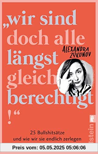 Wir sind doch alle längst gleichberechtigt!: 25 Bullshitsätze und wie wir sie endlich zerlegen