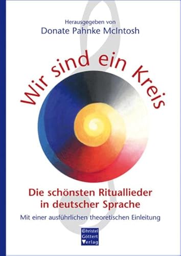Wir sind ein Kreis: Die schönsten Rituallieder in deutscher Sprache: Die schönsten Rituallieder. Mit einer ausführlichen theoretischen Einleitung von Goettert Christel Verlag
