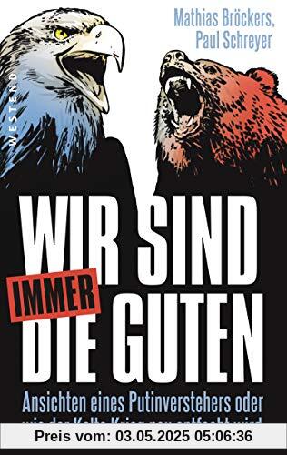 Wir sind immer die Guten: Ansichten eines Putinverstehers oder wie der Kalte Krieg neu entfacht wird