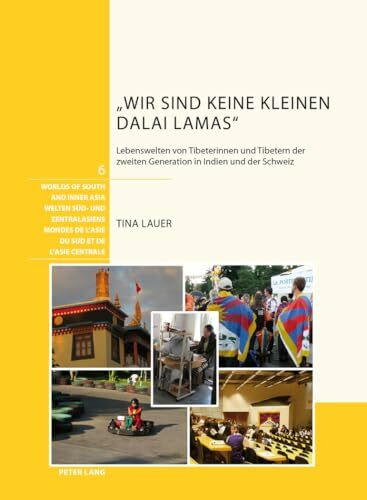„Wir sind keine kleinen Dalai Lamas“: Lebenswelten von Tibeterinnen und Tibetern der zweiten G... „Wir sind keine kleinen Dalai Lamas“: Lebenswelten von Tibeterinnen und Tibetern der zweiten G...