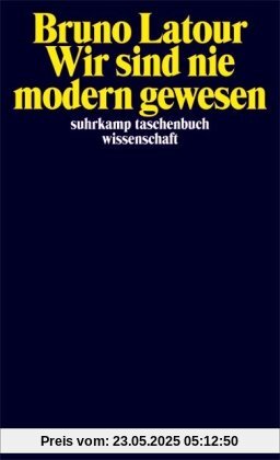 Wir sind nie modern gewesen - Versuch einer symmetrischen Anthropologie Wir sind nie modern gewesen - Versuch einer symmetrischen Anthropologie