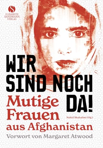 Wir sind noch da!: Mutige Frauen aus Afghanistan | Mit einem Vorwort von Margaret Atwood von Elisabeth Sandmann Verlag