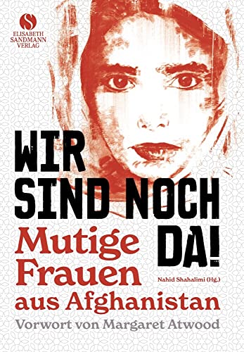 Wir sind noch da!: Mutige Frauen aus Afghanistan | Mit einem Vorwort von Margaret Atwood
