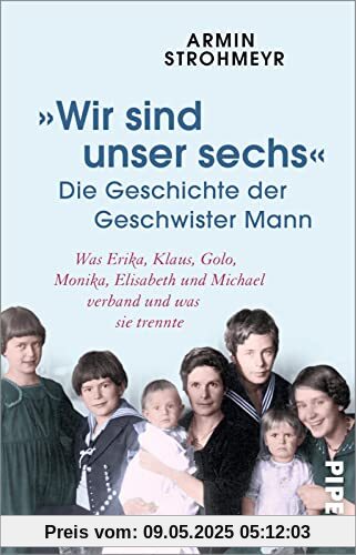 »Wir sind unser sechs« – Die Geschichte der Geschwister Mann: Was Erika, Klaus, Golo, Monika, Elisabeth und Michael verband und was sie trennte »Wir sind unser sechs« – Die Geschichte der Geschwister Mann: Was Erika, Klaus, Golo, Monika, Elisabeth und Michael verband und was sie trennte