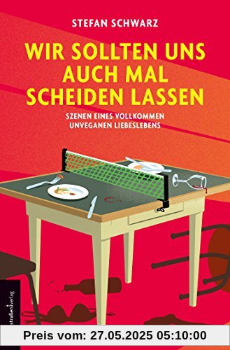 Wir sollten uns auch mal scheiden lassen: Szenen eines vollkommen unveganen Liebeslebens