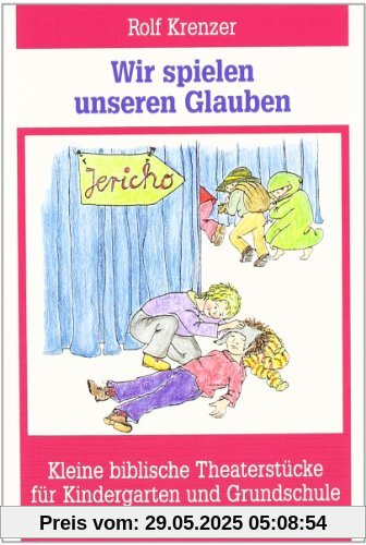 Wir spielen unseren Glauben: Kleine biblische Theaterstücke für Kindergarten und Grundschule