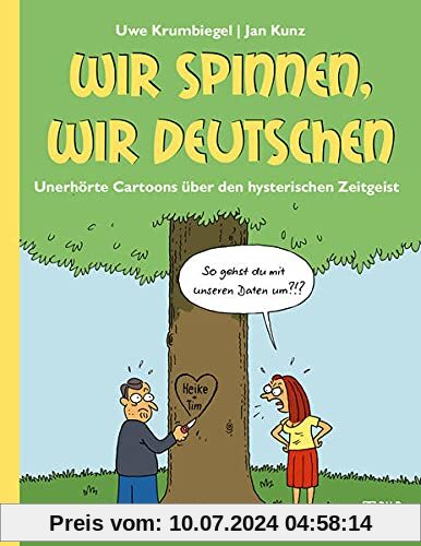 Wir spinnen, wir Deutschen: Unerhörte Cartoons über den hysterischen Zeitgeist