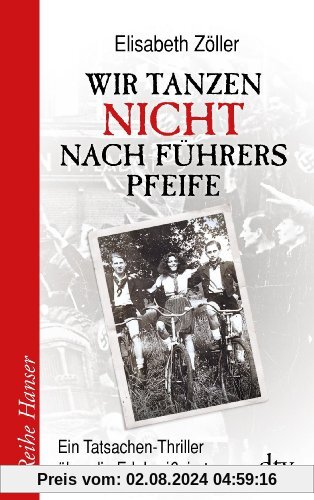 Wir tanzen nicht nach Führers Pfeife: Ein Tatsachen-Thriller über die Edelweißpiraten