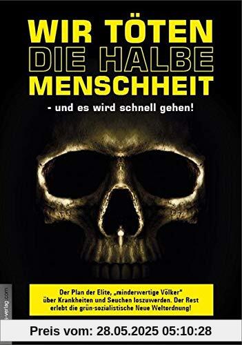 Wir töten die halbe Menschheit - und es wird schnell gehen!: Der Plan der Elite, minderwertige Völker über Krankheiten und Seuchen ... ... die grün-sozialistische Neue Weltordnung!