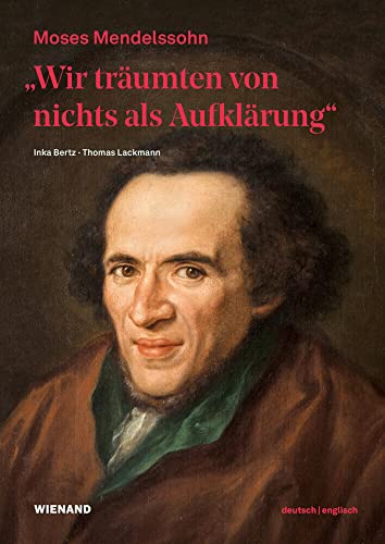 „Wir träumten von nichts als Aufklärung“ - Moses Mendelssohn: zur Begleitung der Ausstellung im Jüdischen Museum Berlin von Wienand