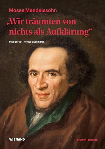 „Wir träumten von nichts als Aufklärung“ - Moses Mendelssohn: zur Begleitung der Ausstellung im Jüdischen Museum Berlin „Wir träumten von nichts als Aufklärung“ - Moses Mendelssohn: zur Begleitung der Ausstellung im Jüdischen Museum Berlin