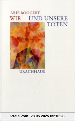 Wir und unsere Toten: Rudolf Steiner über den Umgang mit Tod und Sterben Wir und unsere Toten: Rudolf Steiner über den Umgang mit Tod und Sterben