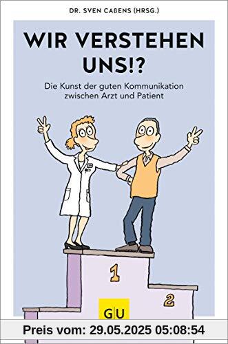 Wir verstehen uns!?: 80 Alltagstipps für ein gelingendes Arzt-Patienten-Gespräch (GU Einzeltitel Gesundheit/Alternativheilkunde)