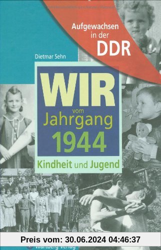 Wir vom Jahrgang 1944 - Aufgewachsen in der DDR - Kindheit und Jugend