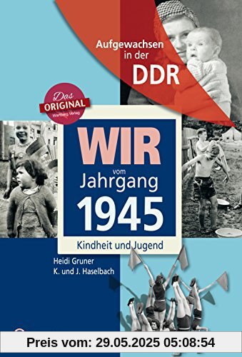 Wir vom Jahrgang 1945 - Aufgewachsen in der DDR. Kindheit und Jugend