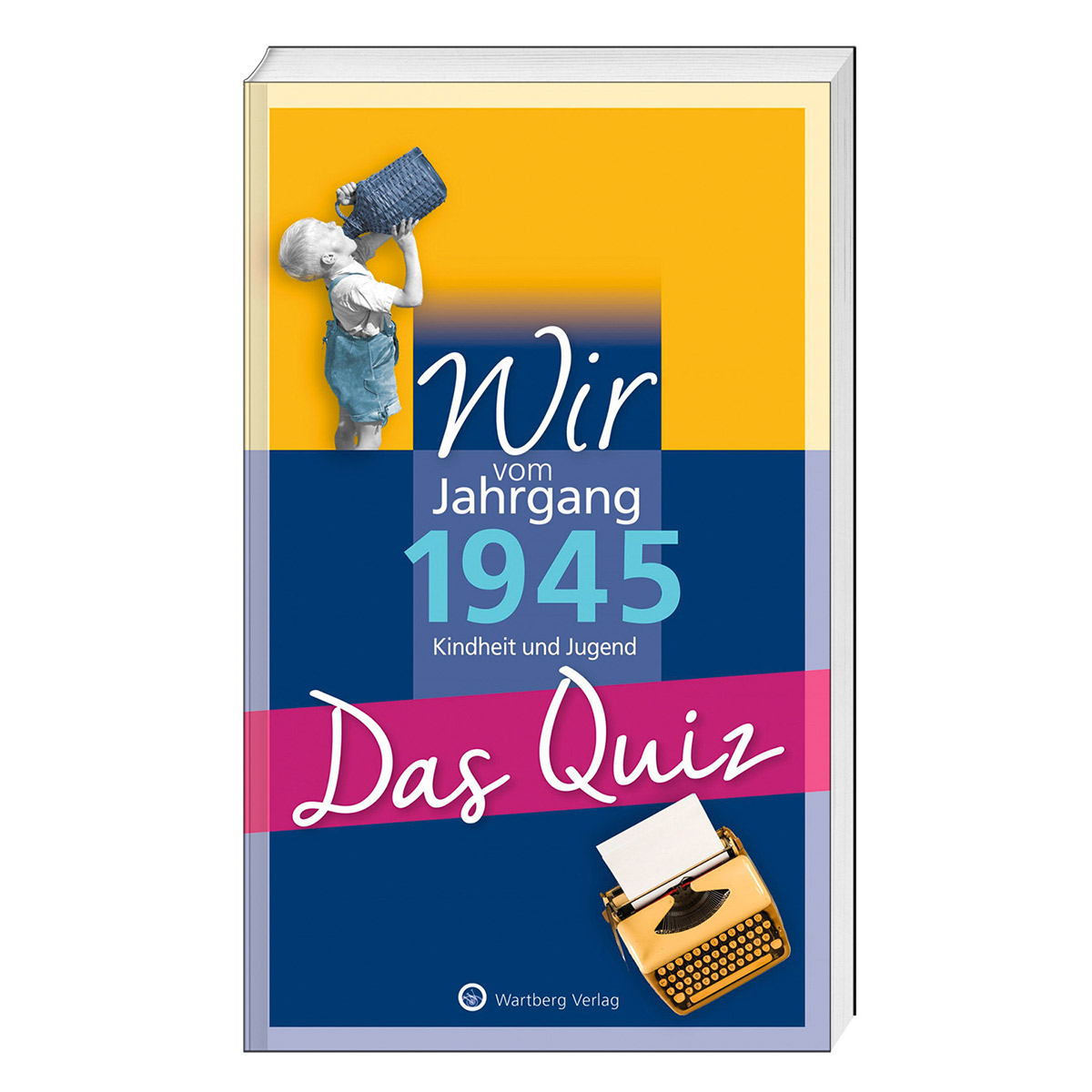 Wir vom Jahrgang 1945 Das Quiz von Wartberg Verlag