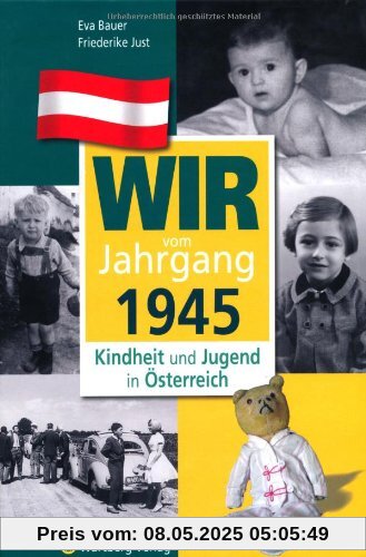 Wir vom Jahrgang 1945 - Kindheit und Jugend in Österreich (Jahrgangsbände Österreich)
