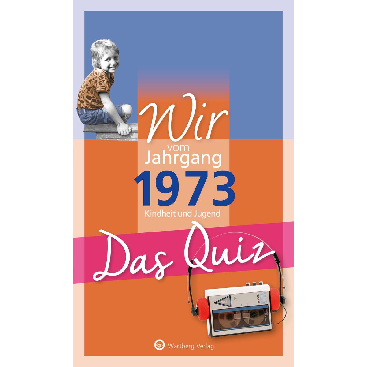 Wir vom Jahrgang 1973 - Das Quiz Wir vom Jahrgang 1973 - Das Quiz von Wartberg Verlag