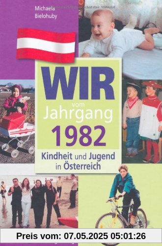 Wir vom Jahrgang 1982: Kindheit und Jugend in Österreich Wir vom Jahrgang 1982: Kindheit und Jugend in Österreich