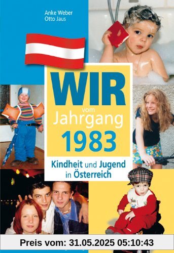 Wir vom Jahrgang 1983 - Kindheit und Jugend in Österreich Wir vom Jahrgang 1983 - Kindheit und Jugend in Österreich