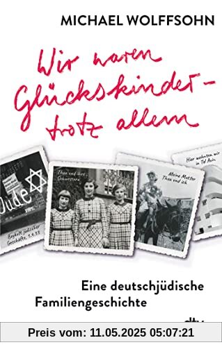 Wir waren Glückskinder – trotz allem. Eine deutschjüdische Familiengeschichte: Die berührende Familienbiografie des preisgekrönten Autors Wir waren Glückskinder – trotz allem. Eine deutschjüdische Familiengeschichte: Die berührende Familienbiografie des preisgekrönten Autors