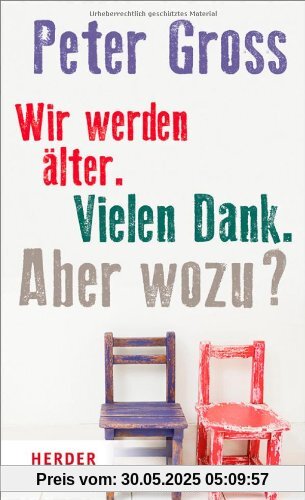 Wir werden älter. Vielen Dank. Aber wozu?: Vier Annäherungen
