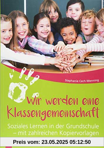 Wir werden eine Klassengemeinschaft: Soziales Lernen in der Grundschule - mit zahlreichen Kopiervorlagen