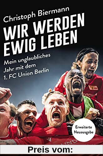 Wir werden ewig leben: Mein unglaubliches Jahr mit dem 1. FC Union Berlin - erweiterte Neuausgabe