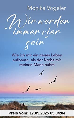 Wir werden immer vier sein: Wie ich mir ein neues Leben aufbaute, als der Krebs mir meinen Mann nahm Wir werden immer vier sein: Wie ich mir ein neues Leben aufbaute, als der Krebs mir meinen Mann nahm