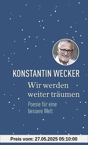 Wir werden weiter träumen: Poesie für eine bessere Welt | Gedichte von Konstantin Wecker