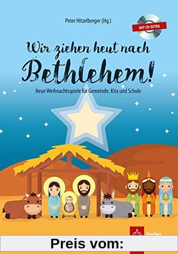 Wir ziehen heut nach Bethlehem!: Neue Weihnachts- und Krippenspiele für Gemeinde, Kita und Schule
