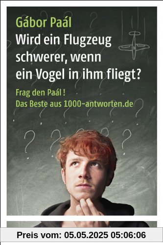 Wird ein Flugzeug schwerer, wenn ein Vogel in ihm fliegt?: Frag den Paál! Das Beste aus 1000-antworten.de
