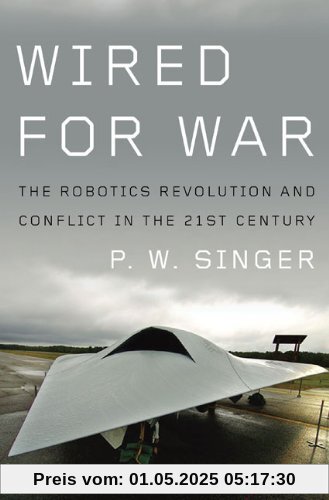 Wired for War: The Robotics Revolution and Conflict in the 21st Century Wired for War: The Robotics Revolution and Conflict in the 21st Century
