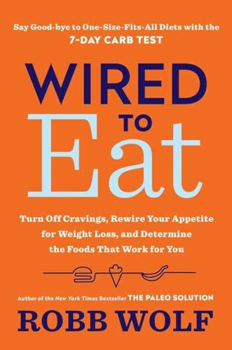 Wired to Eat: Turn Off Cravings, Rewire Your Appetite for Weight Loss, and Determine the Foods...